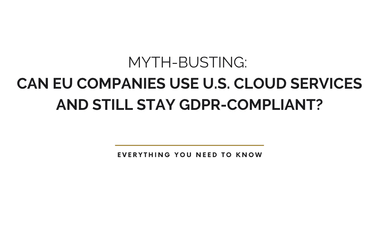Myth-Busting: Can EU Companies Use U.S. Cloud Services and Still Stay GDPR-Compliant?